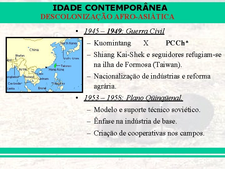 IDADE CONTEMPOR NEA DESCOLONIZAÇÃO AFRO-ASIÁTICA • 1945 – 1949: Guerra Civil – Kuomintang X