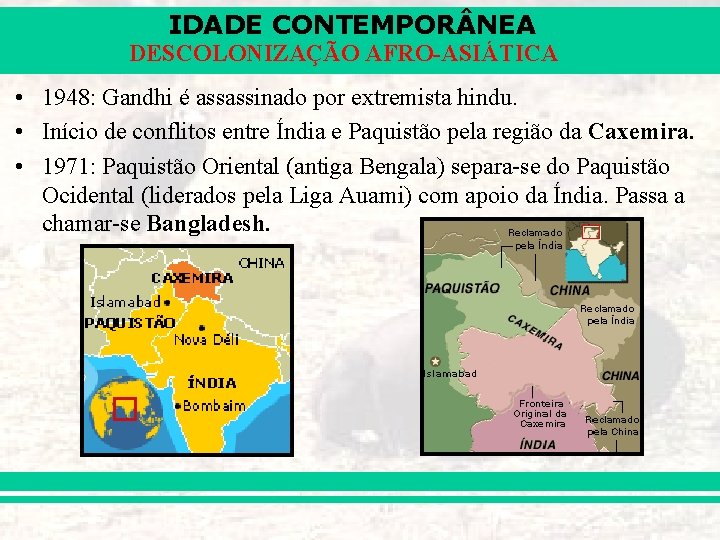 IDADE CONTEMPOR NEA DESCOLONIZAÇÃO AFRO-ASIÁTICA • 1948: Gandhi é assassinado por extremista hindu. • IDADE CONTEMPOR NEA DESCOLONIZAÇÃO AFRO-ASIÁTICA • 1948: Gandhi é assassinado por extremista hindu. •