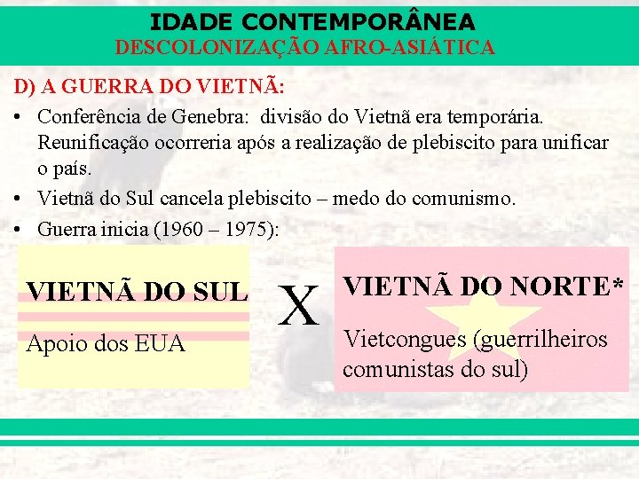 IDADE CONTEMPOR NEA DESCOLONIZAÇÃO AFRO-ASIÁTICA D) A GUERRA DO VIETNÃ: • Conferência de Genebra: