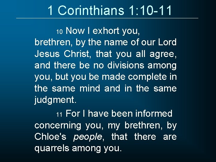 1 Corinthians 1: 10 -11 Now I exhort you, brethren, by the name of