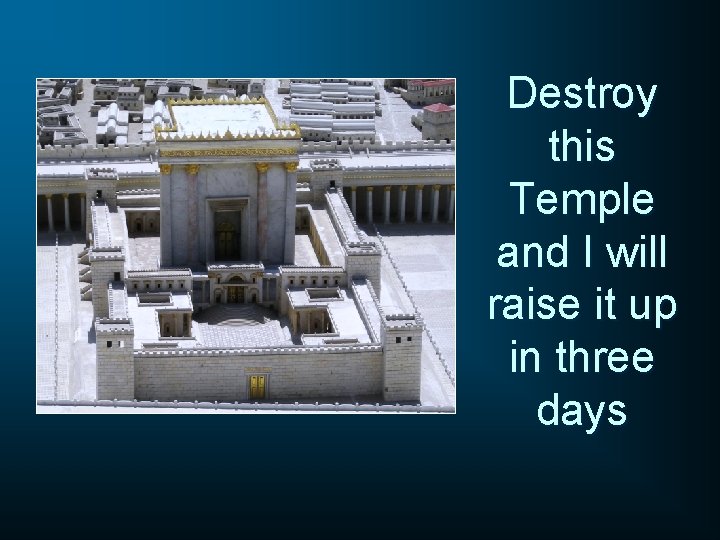 Destroy this Temple and I will raise it up in three days 