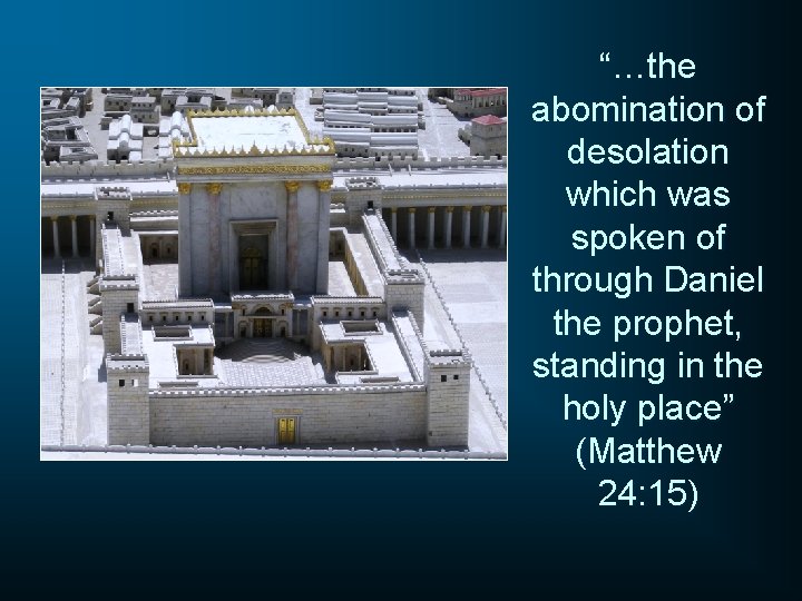 “…the abomination of desolation which was spoken of through Daniel the prophet, standing in