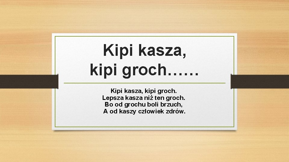 Kipi kasza, kipi groch…… Kipi kasza, kipi groch. Lepsza kasza niż ten groch. Bo