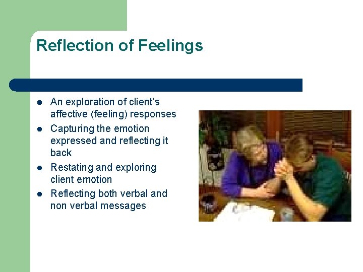 Reflection of Feelings l l An exploration of client’s affective (feeling) responses Capturing the