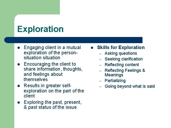 Exploration l l Engaging client in a mutual exploration of the personsituation Encouraging the