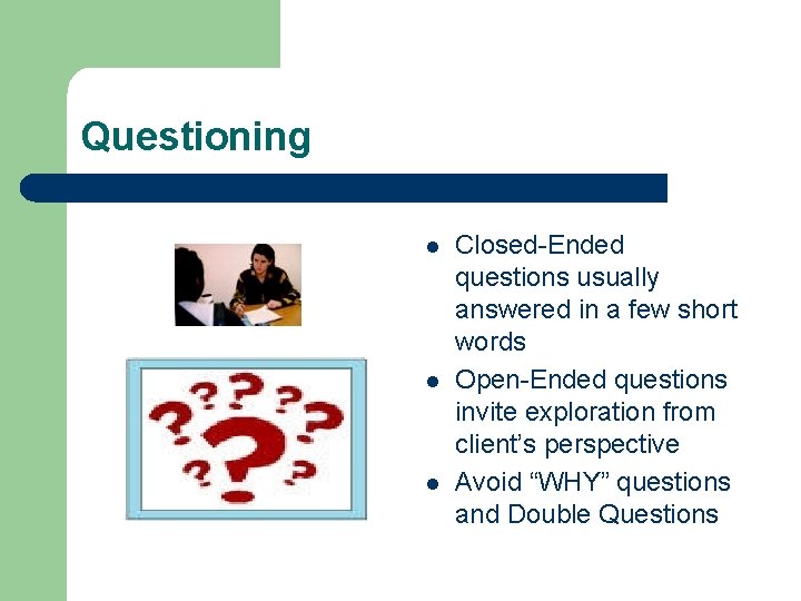 Questioning l l l Closed-Ended questions usually answered in a few short words Open-Ended