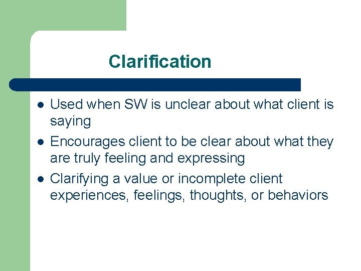 Clarification l l l Used when SW is unclear about what client is saying Clarification l l l Used when SW is unclear about what client is saying