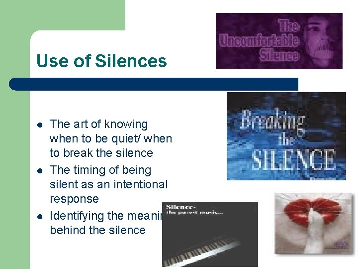 Use of Silences l l l The art of knowing when to be quiet/