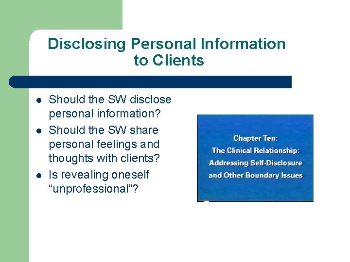 Disclosing Personal Information to Clients l l l Should the SW disclose personal information?