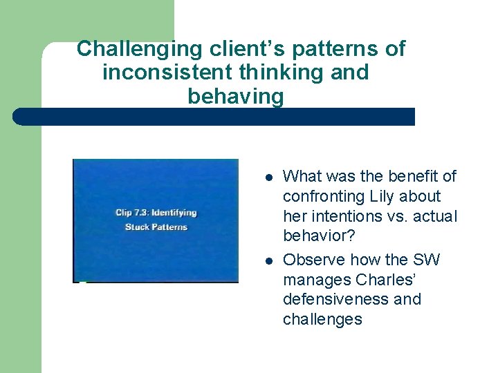 Challenging client’s patterns of inconsistent thinking and behaving l l What was the benefit