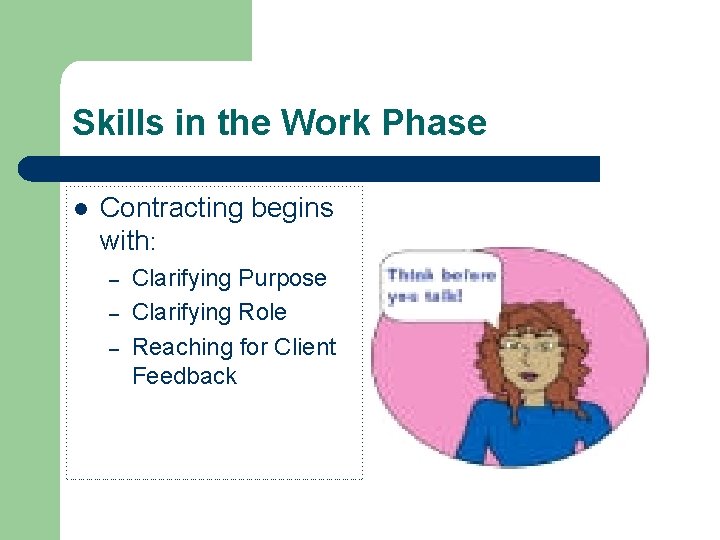 Skills in the Work Phase l Contracting begins with: – – – Clarifying Purpose