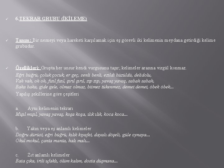 ü 6. TEKRAR GRUBU (İKİLEME) ü Tanım: Bir nesneyi veya hareketi karşılamak için eş