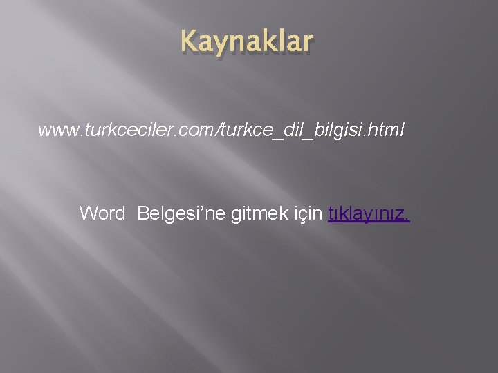 Kaynaklar www. turkceciler. com/turkce_dil_bilgisi. html Word Belgesi’ne gitmek için tıklayınız. 