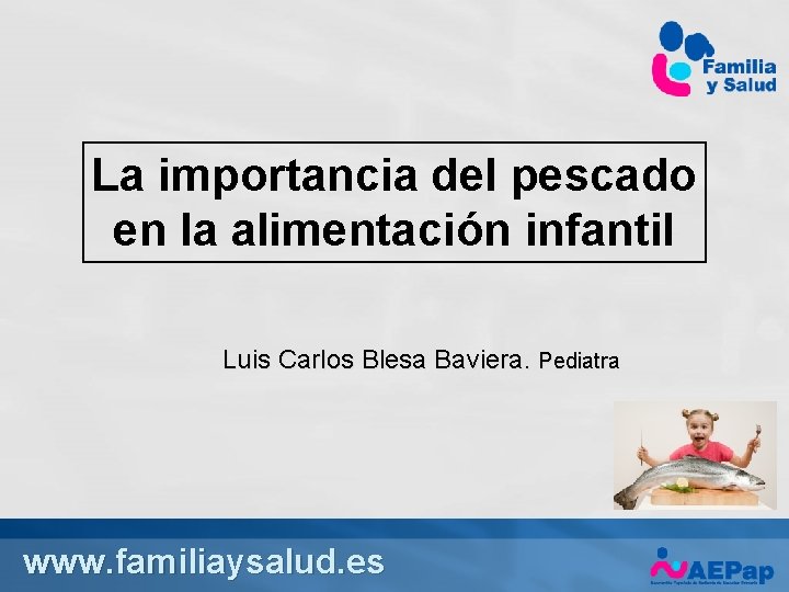 La importancia del pescado en la alimentación infantil Luis Carlos Blesa Baviera. Pediatra www.