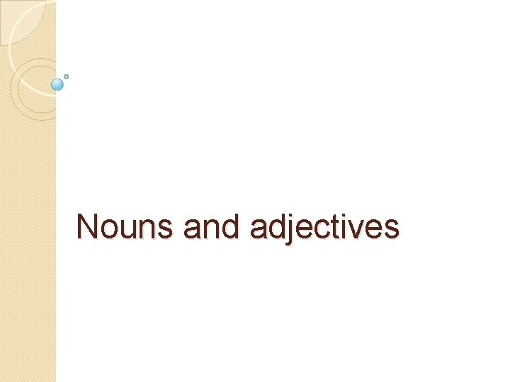 Nouns and adjectives Nouns and adjectives