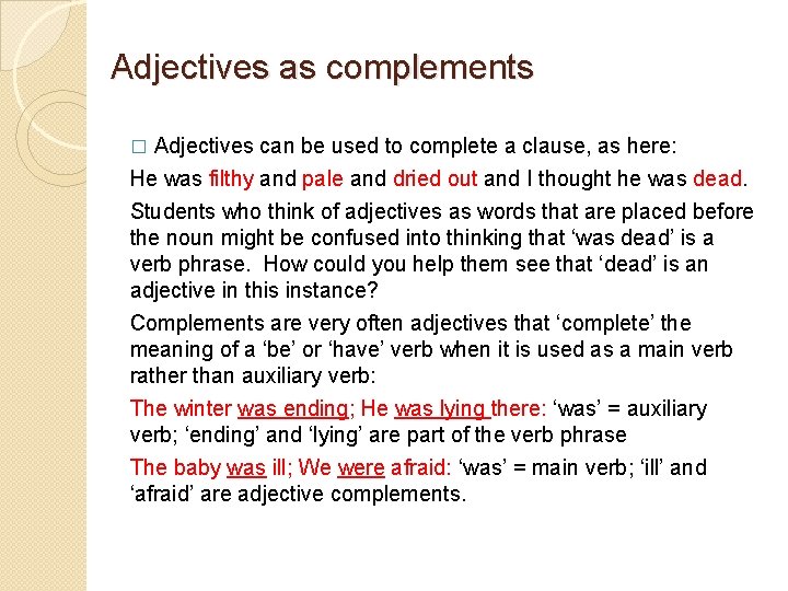 Adjectives as complements Adjectives can be used to complete a clause, as here: He Adjectives as complements Adjectives can be used to complete a clause, as here: He