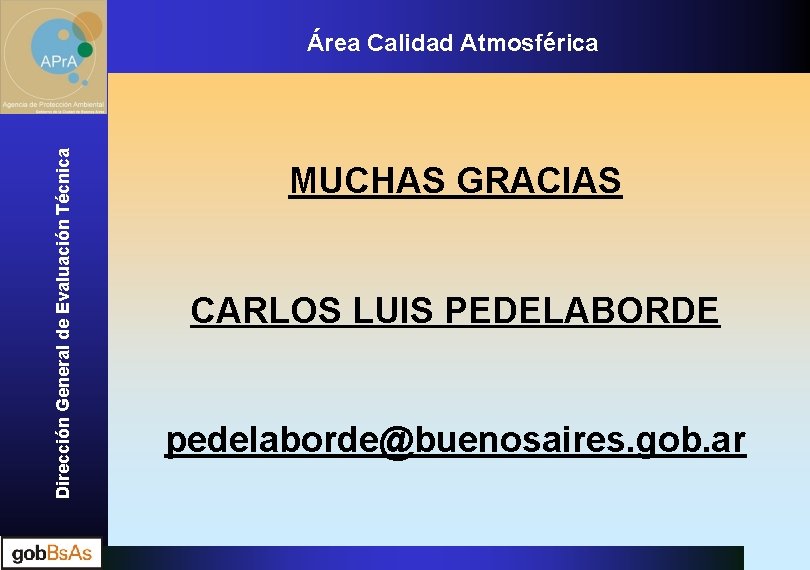 Dirección General de Evaluación Técnica Área Calidad Atmosférica MUCHAS GRACIAS CARLOS LUIS PEDELABORDE pedelaborde@buenosaires.
