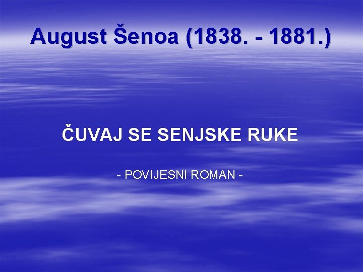 August Šenoa (1838. - 1881. ) ČUVAJ SE SENJSKE RUKE - POVIJESNI ROMAN -