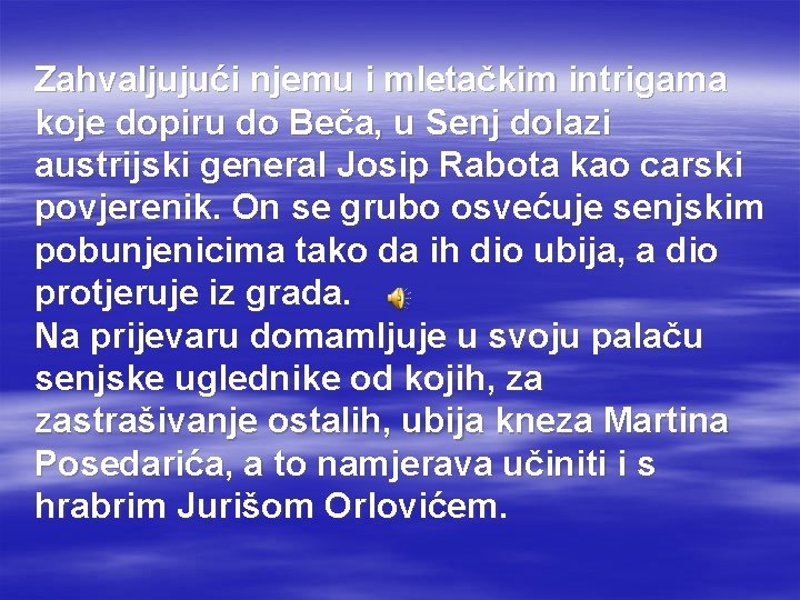 Zahvaljujući njemu i mletačkim intrigama koje dopiru do Beča, u Senj dolazi austrijski general