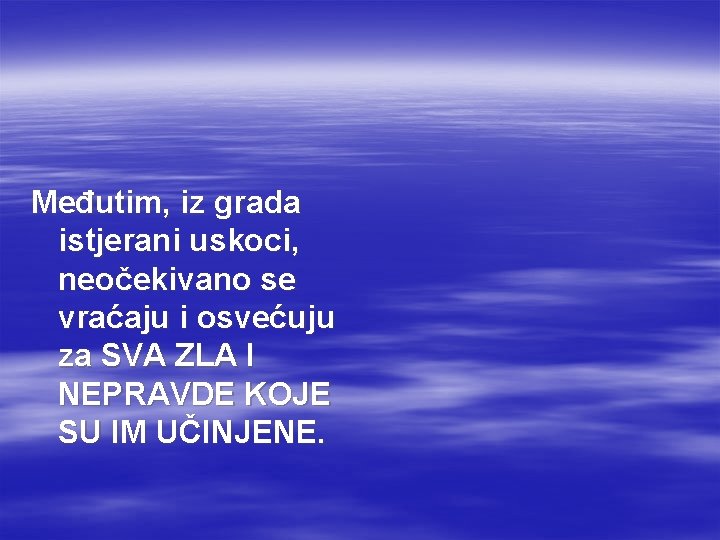 Međutim, iz grada istjerani uskoci, neočekivano se vraćaju i osvećuju za SVA ZLA I