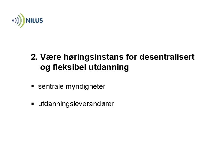 2. Være høringsinstans for desentralisert og fleksibel utdanning § sentrale myndigheter § utdanningsleverandører 