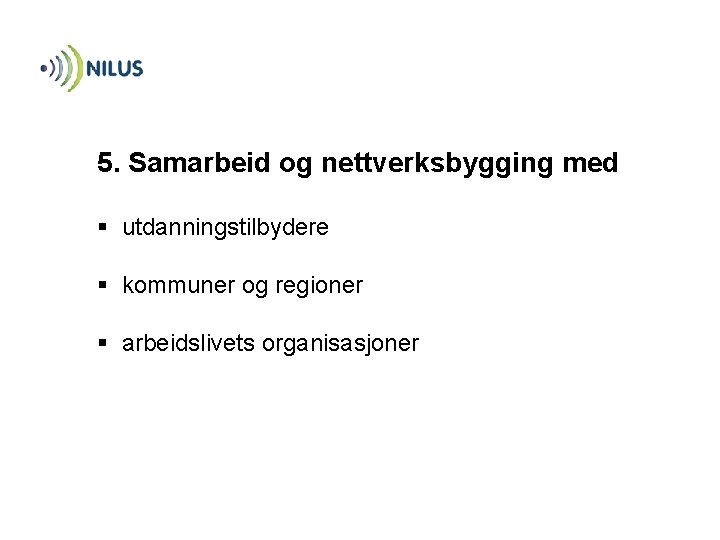 5. Samarbeid og nettverksbygging med § utdanningstilbydere § kommuner og regioner § arbeidslivets organisasjoner