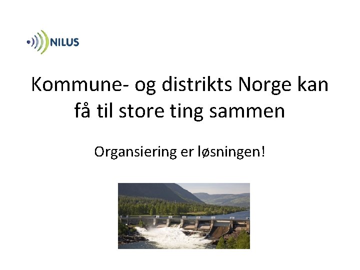 Kommune- og distrikts Norge kan få til store ting sammen Organsiering er løsningen! 