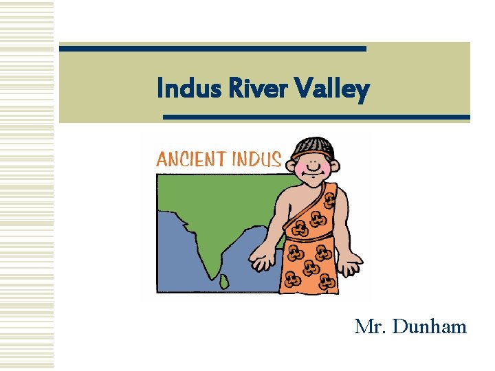 Indus River Valley Mr. Dunham 