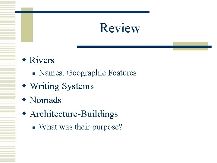 Review w Rivers n Names, Geographic Features w Writing Systems w Nomads w Architecture-Buildings