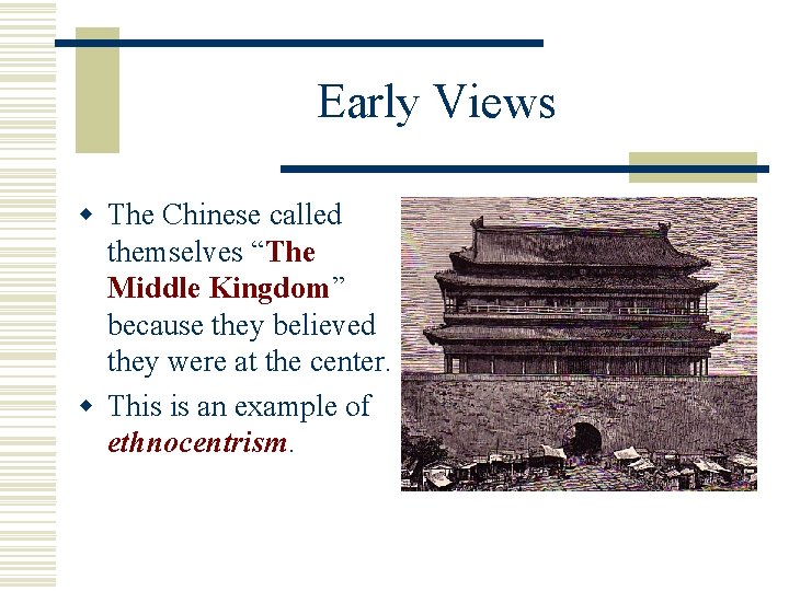 Early Views w The Chinese called themselves “The Middle Kingdom” because they believed they