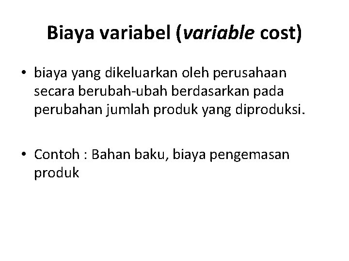 Biaya variabel (variable cost) • biaya yang dikeluarkan oleh perusahaan secara berubah-ubah berdasarkan pada