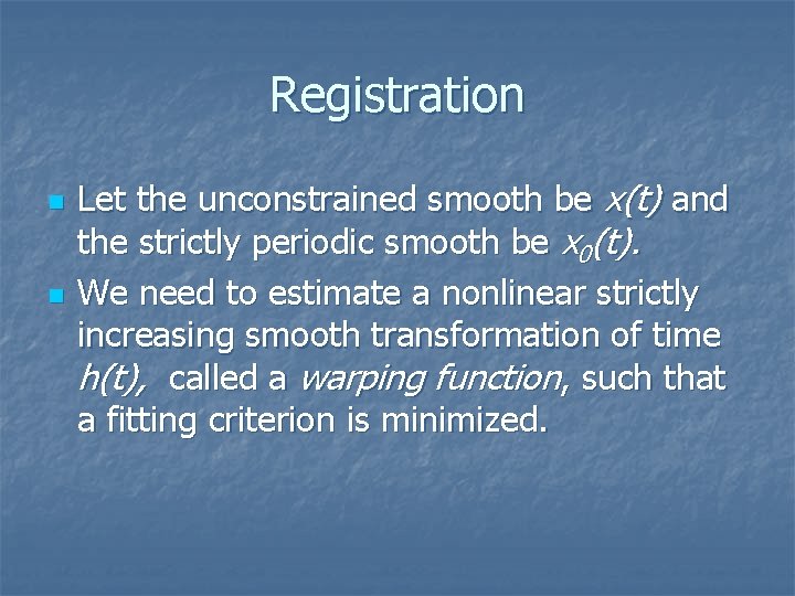 Registration n n Let the unconstrained smooth be x(t) and the strictly periodic smooth