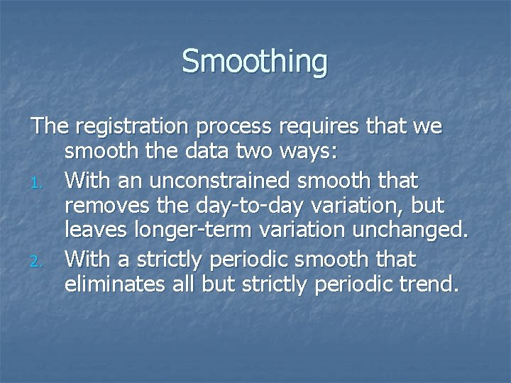 Smoothing The registration process requires that we smooth the data two ways: 1. With