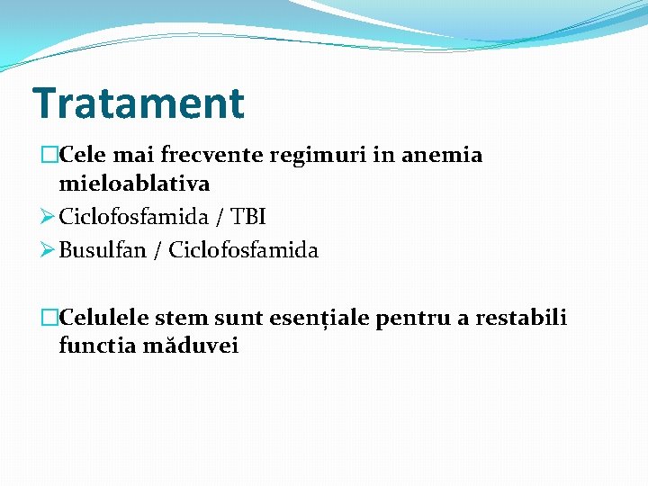 Tratament �Cele mai frecvente regimuri in anemia mieloablativa Ø Ciclofosfamida / TBI Ø Busulfan