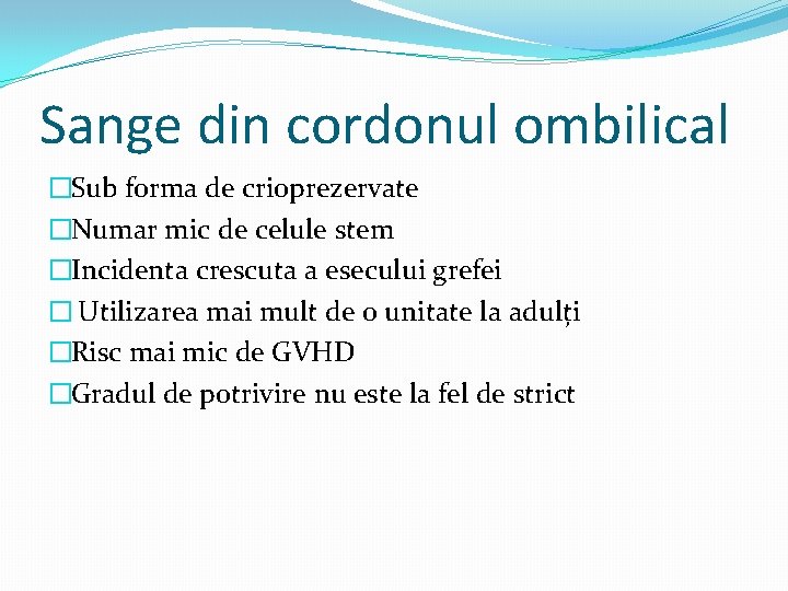 Sange din cordonul ombilical �Sub forma de crioprezervate �Numar mic de celule stem �Incidenta