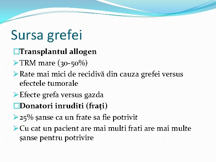 Sursa grefei �Transplantul allogen Ø TRM mare (30 -50%) Ø Rate mai mici de