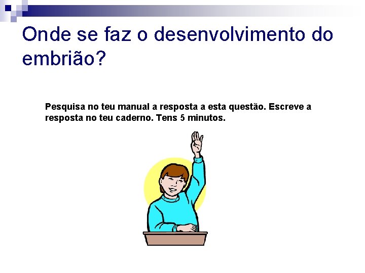 Onde se faz o desenvolvimento do embrião? Pesquisa no teu manual a resposta a