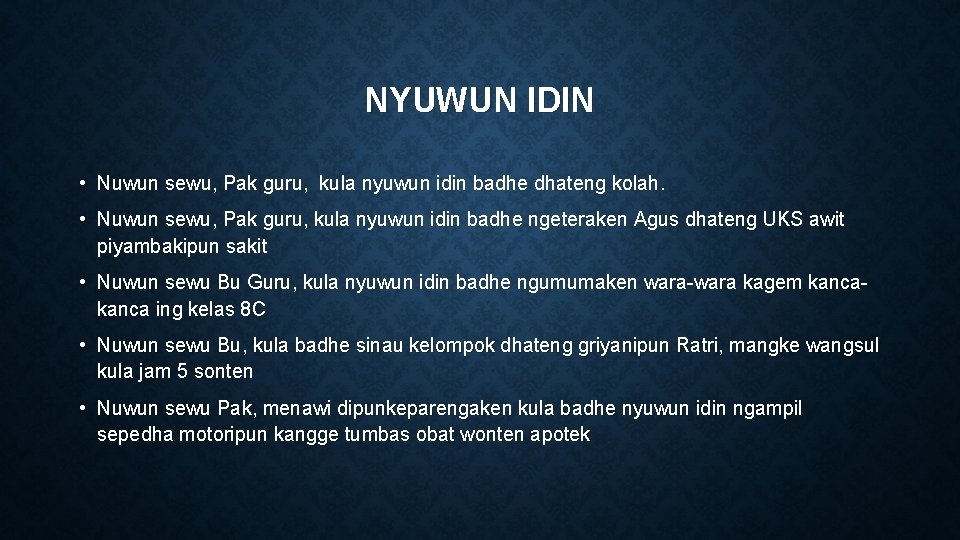 NYUWUN IDIN • Nuwun sewu, Pak guru, kula nyuwun idin badhe dhateng kolah. •