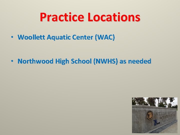 Practice Locations • Woollett Aquatic Center (WAC) • Northwood High School (NWHS) as needed