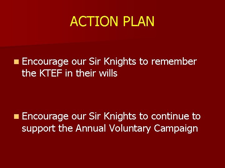 ACTION PLAN n Encourage our Sir Knights to remember the KTEF in their wills ACTION PLAN n Encourage our Sir Knights to remember the KTEF in their wills