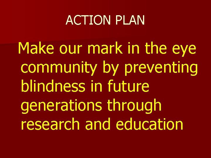 ACTION PLAN Make our mark in the eye community by preventing blindness in future ACTION PLAN Make our mark in the eye community by preventing blindness in future