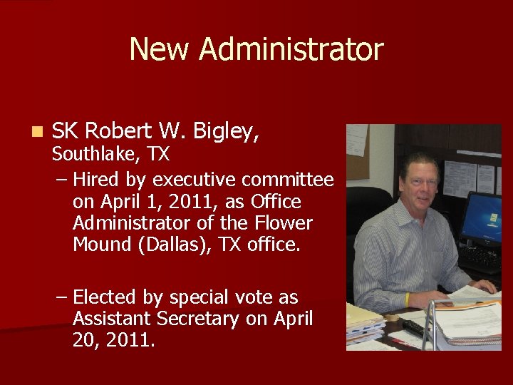 New Administrator n SK Robert W. Bigley, Southlake, TX – Hired by executive committee New Administrator n SK Robert W. Bigley, Southlake, TX – Hired by executive committee