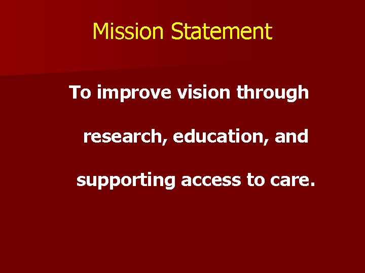 Mission Statement To improve vision through research, education, and supporting access to care. Mission Statement To improve vision through research, education, and supporting access to care.