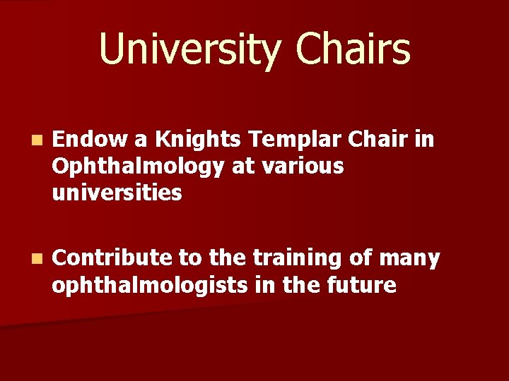University Chairs n Endow a Knights Templar Chair in Ophthalmology at various universities n University Chairs n Endow a Knights Templar Chair in Ophthalmology at various universities n
