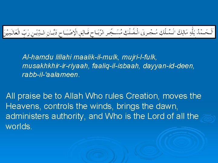 Al-hamdu lillahi maalik-il-mulk, mujri-l-fulk, musakhkhir-ir-riyaah, faaliq-il-isbaah, dayyan-id-deen, rabb-il-'aalameen. All praise be to Allah