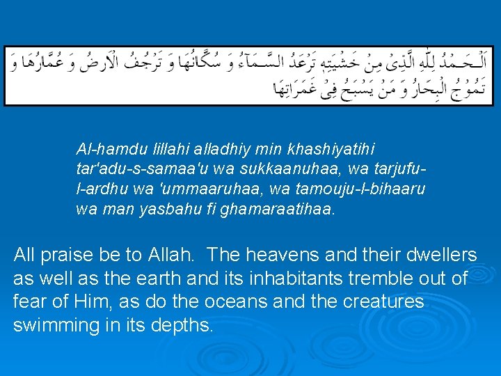  Al-hamdu lillahi alladhiy min khashiyatihi tar'adu-s-samaa'u wa sukkaanuhaa, wa tarjuful-ardhu wa 'ummaaruhaa, wa