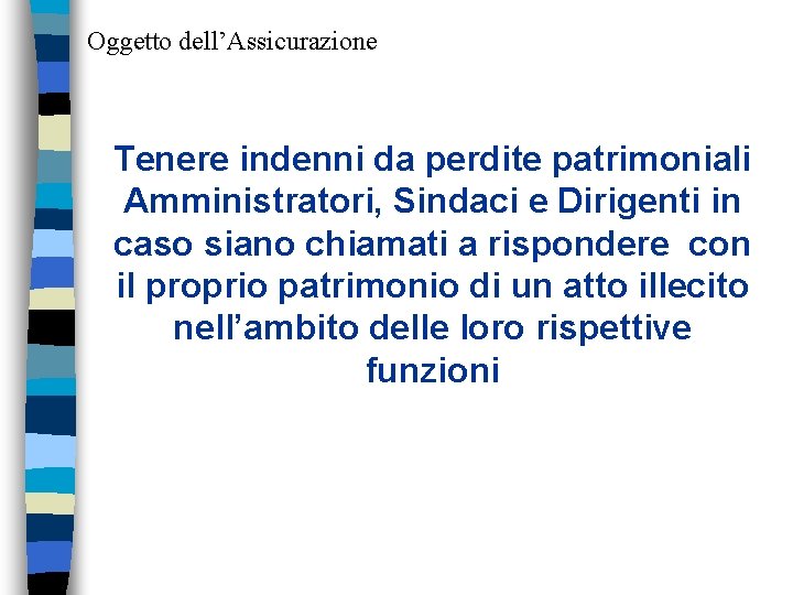 Oggetto dell’Assicurazione Tenere indenni da perdite patrimoniali Amministratori, Sindaci e Dirigenti in caso siano