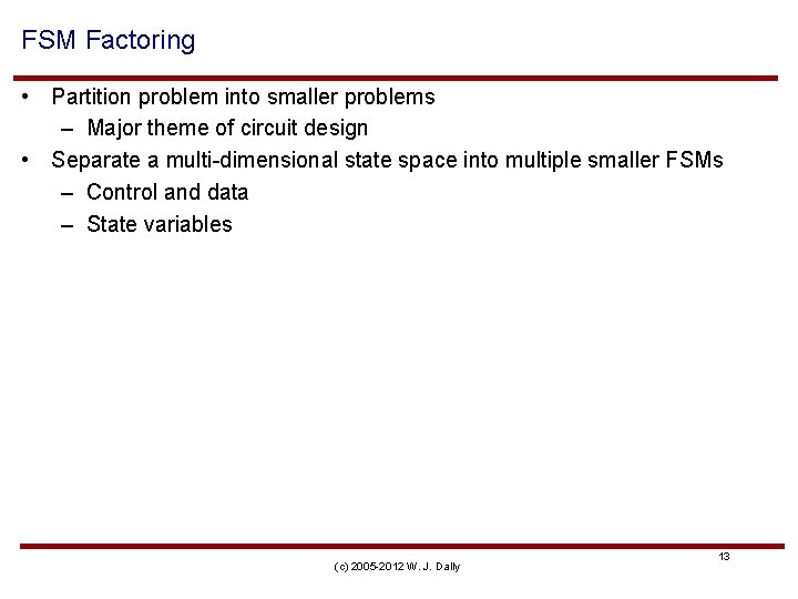 FSM Factoring • Partition problem into smaller problems – Major theme of circuit design