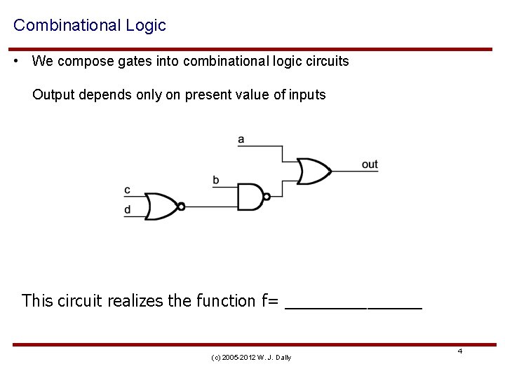 Combinational Logic • We compose gates into combinational logic circuits Output depends only on