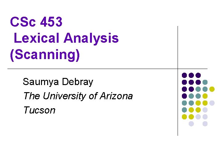 CSc 453 Lexical Analysis (Scanning) Saumya Debray The University of Arizona Tucson 